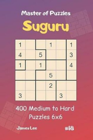 Cover of Master of Puzzles Suguru - 400 Medium to Hard Puzzles 6x6 Vol.18