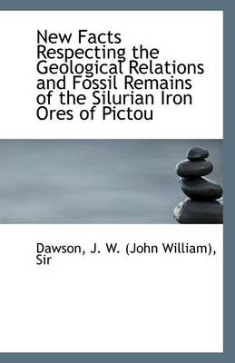 Book cover for New Facts Respecting the Geological Relations and Fossil Remains of the Silurian Iron Ores of Pictou