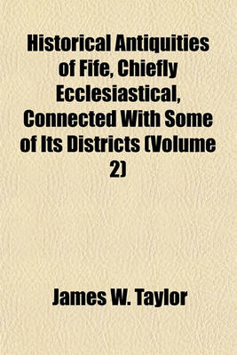 Book cover for Historical Antiquities of Fife, Chiefly Ecclesiastical, Connected with Some of Its Districts (Volume 2)