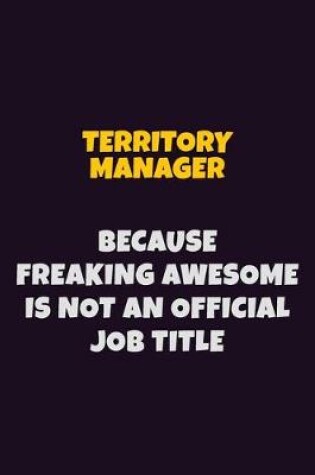 Cover of Territory Manager, Because Freaking Awesome Is Not An Official Job Title