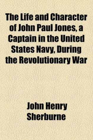 Cover of The Life and Character of John Paul Jones, a Captain in the United States Navy, During the Revolutionary War