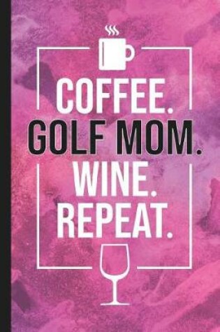 Cover of Coffee. Golf Mom. Wine. Repeat.