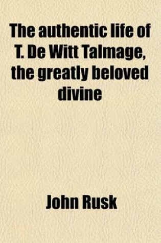 Cover of The Authentic Life of T. de Witt Talmage, the Greatly Beloved Divine