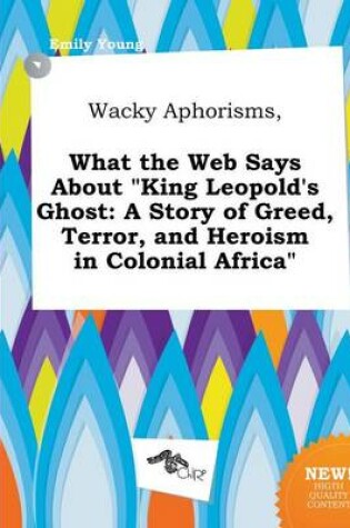 Cover of Wacky Aphorisms, What the Web Says about King Leopold's Ghost