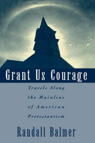 Cover of Grant Us Courage: Travels Along the Mainline of American Protestantism