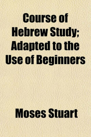 Cover of Course of Hebrew Study (Volume 2); Adapted to the Use of Beginners