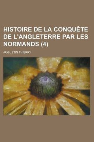 Cover of Histoire de La Conquete de L'Angleterre Par Les Normands (4)