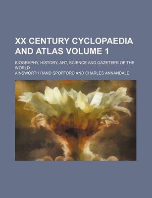 Book cover for XX Century Cyclopaedia and Atlas Volume 1; Biography, History, Art, Science and Gazeteer of the World