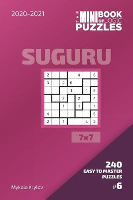 Cover of The Mini Book Of Logic Puzzles 2020-2021. Suguru 7x7 - 240 Easy To Master Puzzles. #6