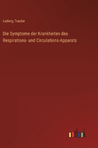 Cover of Die Symptome der Krankheiten des Respirations- und Circulations-Apparats