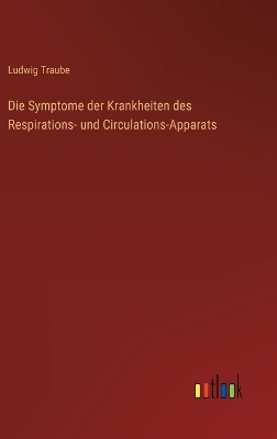 Book cover for Die Symptome der Krankheiten des Respirations- und Circulations-Apparats