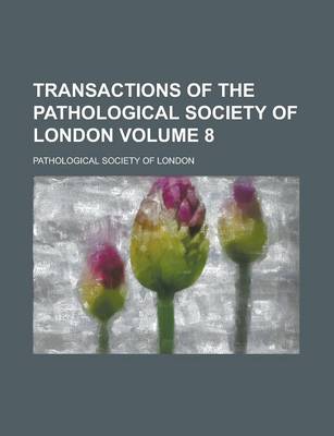 Book cover for Transactions of the Pathological Society of London Volume 8