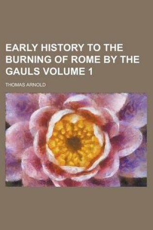 Cover of Early History to the Burning of Rome by the Gauls Volume 1