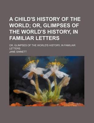 Book cover for A Child's History of the World; Or, Glimpses of the World's History, in Familiar Letters. Or, Glimpses of the World's History, in Familiar Letters