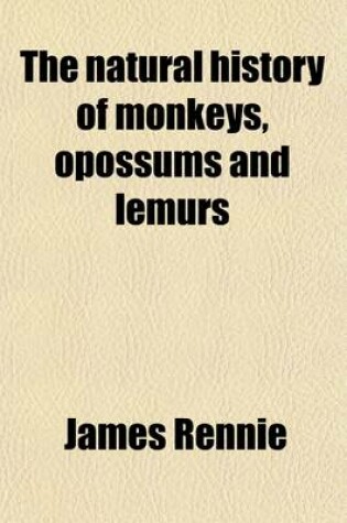 Cover of The Natural History of Monkeys, Opossums and Lemurs