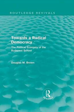 Cover of Towards a Radical Democracy (Routledge Revivals): The Political Economy of the Budapest School