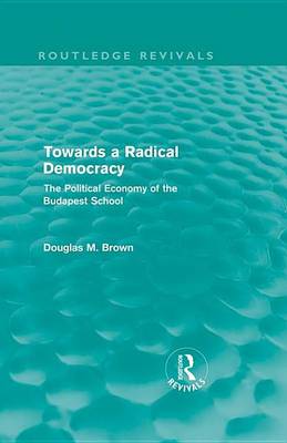 Book cover for Towards a Radical Democracy (Routledge Revivals): The Political Economy of the Budapest School