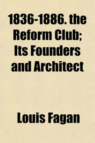 Cover of 1836-1886. the Reform Club; Its Founders and Architect