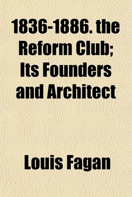 Book cover for 1836-1886. the Reform Club; Its Founders and Architect