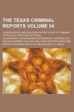 Cover of The Texas Criminal Reports; Cases Argued and Adjudged in the Court of Criminal Appeals of the State of Texas Volume 54