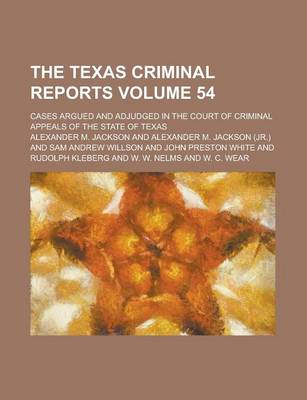 Book cover for The Texas Criminal Reports; Cases Argued and Adjudged in the Court of Criminal Appeals of the State of Texas Volume 54