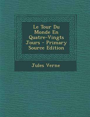 Book cover for Le Tour Du Monde En Quatre-Vingts Jours - Primary Source Edition