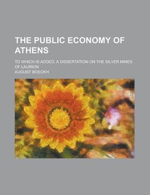 Book cover for The Public Economy of Athens; To Which Is Added, a Dissertation on the Silver Mines of Laurion