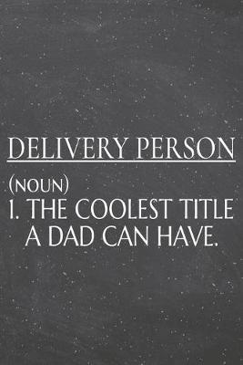 Book cover for Delivery Person (noun) 1. The Coolest Title A Dad Can Have.