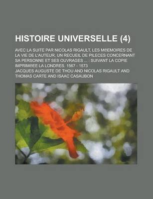 Book cover for Histoire Universelle; Avec La Suite Par Nicolas Rigault, Les M Emoires de La Vie de L'Auteur, Un Recueil de Pileces Concernant Sa Personne Et Ses Ouvr