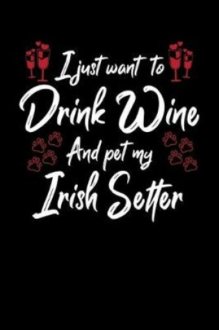 Cover of I Just Wanna Drink Wine And Pet My Irish Setter