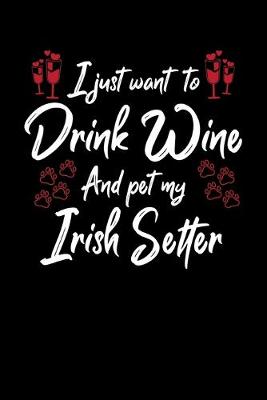 Book cover for I Just Wanna Drink Wine And Pet My Irish Setter