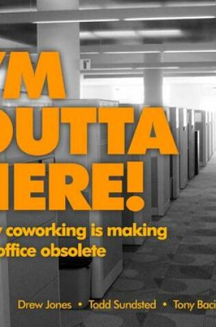 Cover of I'm Outta Here!: How Co-Working Is Making the Office Obsolete