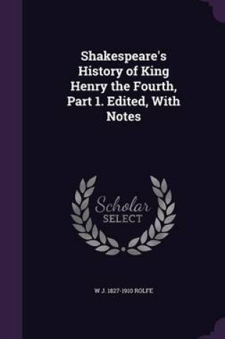 Cover of Shakespeare's History of King Henry the Fourth, Part 1. Edited, with Notes