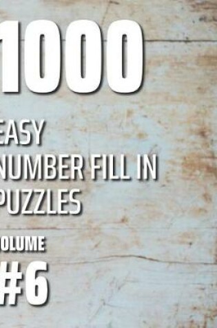 Cover of 1000 Easy Number Fill In Puzzles Volume #6