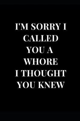 Cover of I'm Sorry I Called You a Whore I Thought You Knew