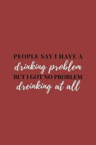 Cover of People Say I Have A Drinking Problem
