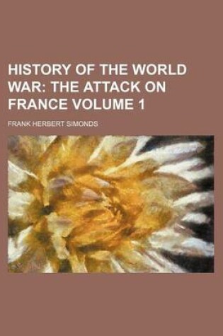 Cover of History of the World War; The Attack on France Volume 1