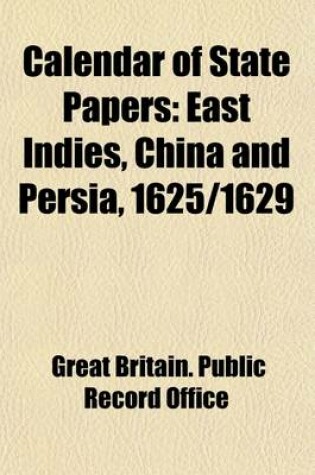 Cover of Calendar of State Papers (Volume 6); East Indies, China and Persia, 1625