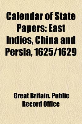 Book cover for Calendar of State Papers (Volume 6); East Indies, China and Persia, 1625