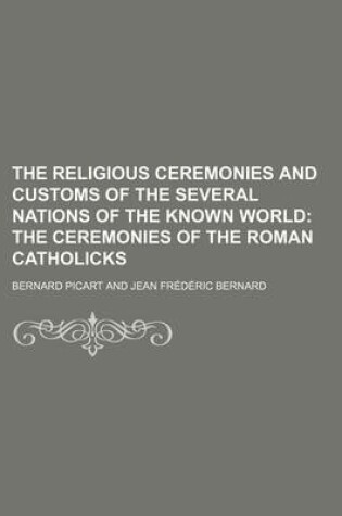 Cover of The Religious Ceremonies and Customs of the Several Nations of the Known World; The Ceremonies of the Roman Catholicks