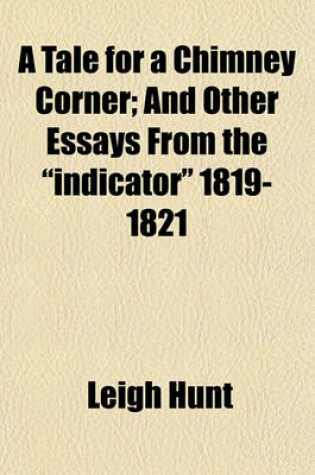 Cover of A Tale for a Chimney Corner; And Other Essays from the Indicator 1819-1821