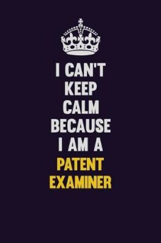 Cover of I can't Keep Calm Because I Am A Patent Examiner