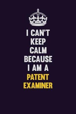 Book cover for I can't Keep Calm Because I Am A Patent Examiner