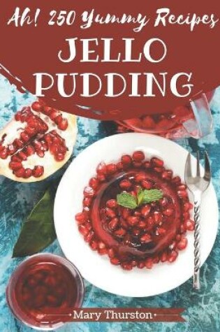 Cover of Ah! 250 Yummy Jello Pudding Recipes