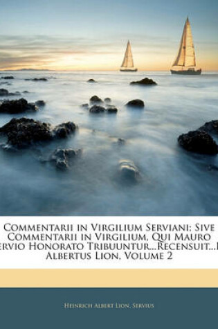 Cover of Commentarii in Virgilium Serviani; Sive Commentarii in Virgilium, Qui Mauro Servio Honorato Tribuuntur...Recensuit...H. Albertus Lion, Volume 2