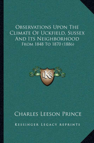 Cover of Observations Upon the Climate of Uckfield, Sussex and Its Neighborhood