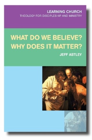 Cover of What Do We Believe? Why Does It Matter?