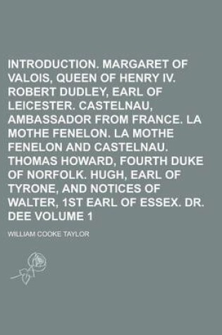 Cover of Introduction. Margaret of Valois, Queen of Henry IV. Robert Dudley, Earl of Leicester. Castelnau, Ambassador from France. La Mothe Fenelon. La Mothe Fenelon and Castelnau. Thomas Howard, Fourth Duke of Norfolk. Hugh, Earl of Volume 1