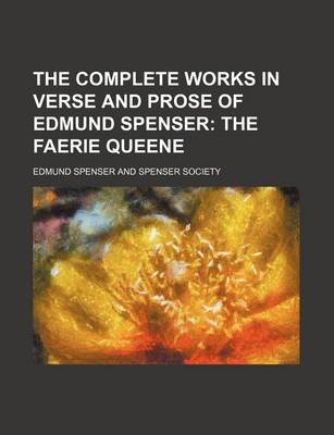 Book cover for The Complete Works in Verse and Prose of Edmund Spenser; The Faerie Queene