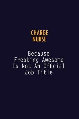 Cover of Charge nurse Because Freaking Awesome is not An Official Job Title